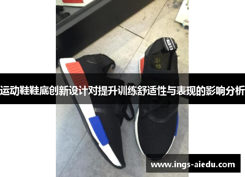 运动鞋鞋底创新设计对提升训练舒适性与表现的影响分析