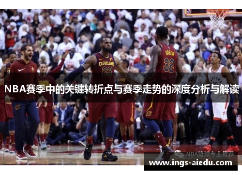 NBA赛季中的关键转折点与赛季走势的深度分析与解读
